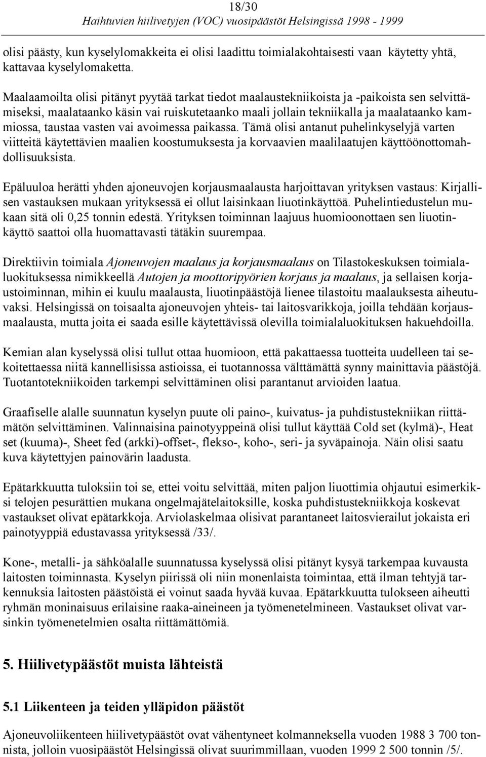 vasten vai avoimessa paikassa. Tämä olisi antanut puhelinkyselyjä varten viitteitä käytettävien maalien koostumuksesta ja korvaavien maalilaatujen käyttöönottomahdollisuuksista.
