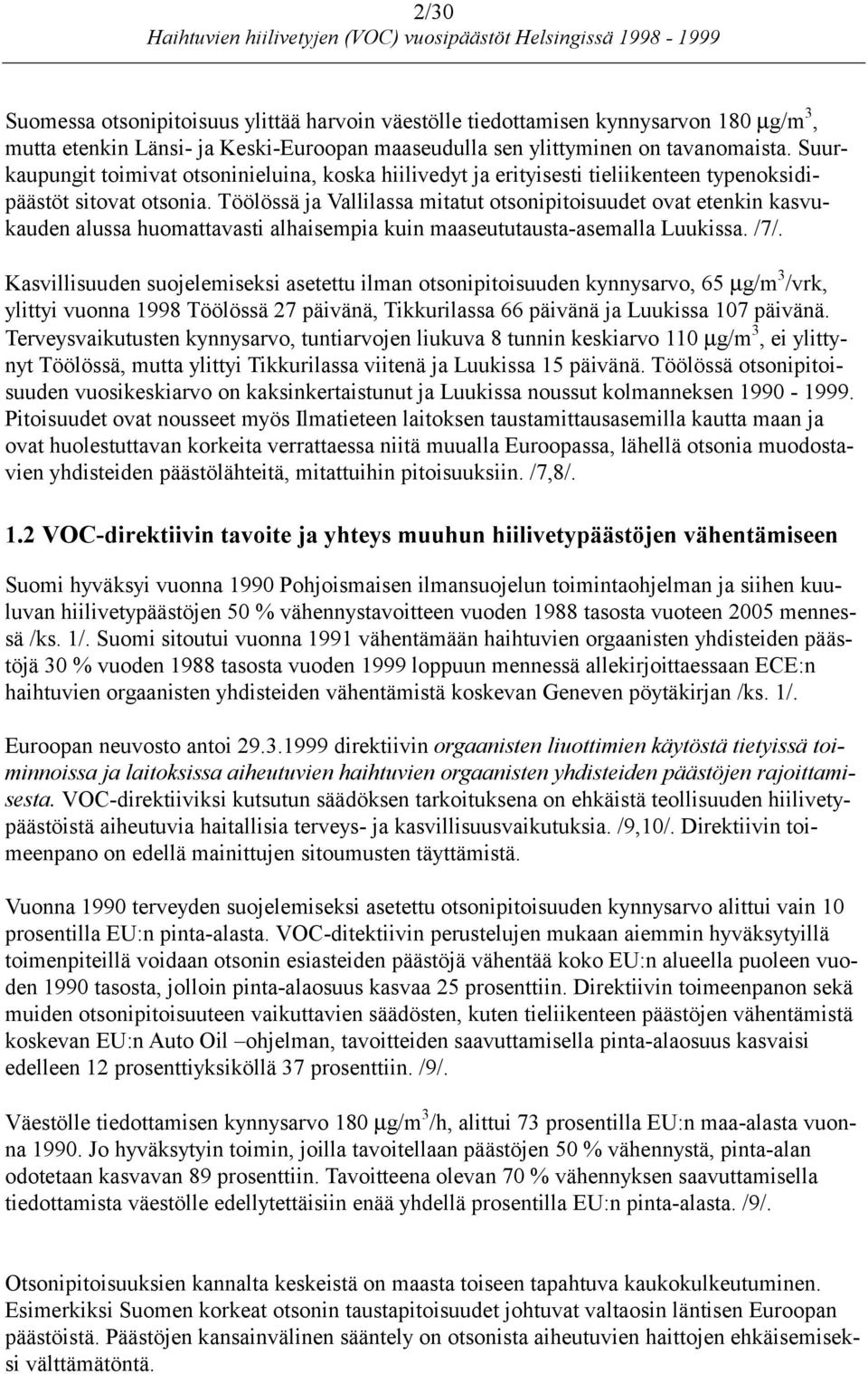 Töölössä ja Vallilassa mitatut otsonipitoisuudet ovat etenkin kasvukauden alussa huomattavasti alhaisempia kuin maaseututausta-asemalla Luukissa. /7/.