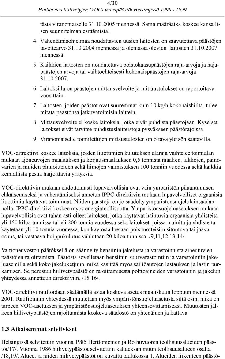 Kaikkien laitosten on noudatettava poistokaasupäästöjen raja-arvoja ja hajapäästöjen arvoja tai vaihtoehtoisesti kokonaispäästöjen raja-arvoja 31.10.2007. 6.