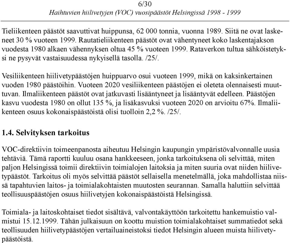 /25/. Vesiliikenteen hiilivetypäästöjen huippuarvo osui vuoteen 1999, mikä on kaksinkertainen vuoden 1980 päästöihin. Vuoteen 2020 vesiliikenteen päästöjen ei oleteta olennaisesti muuttuvan.