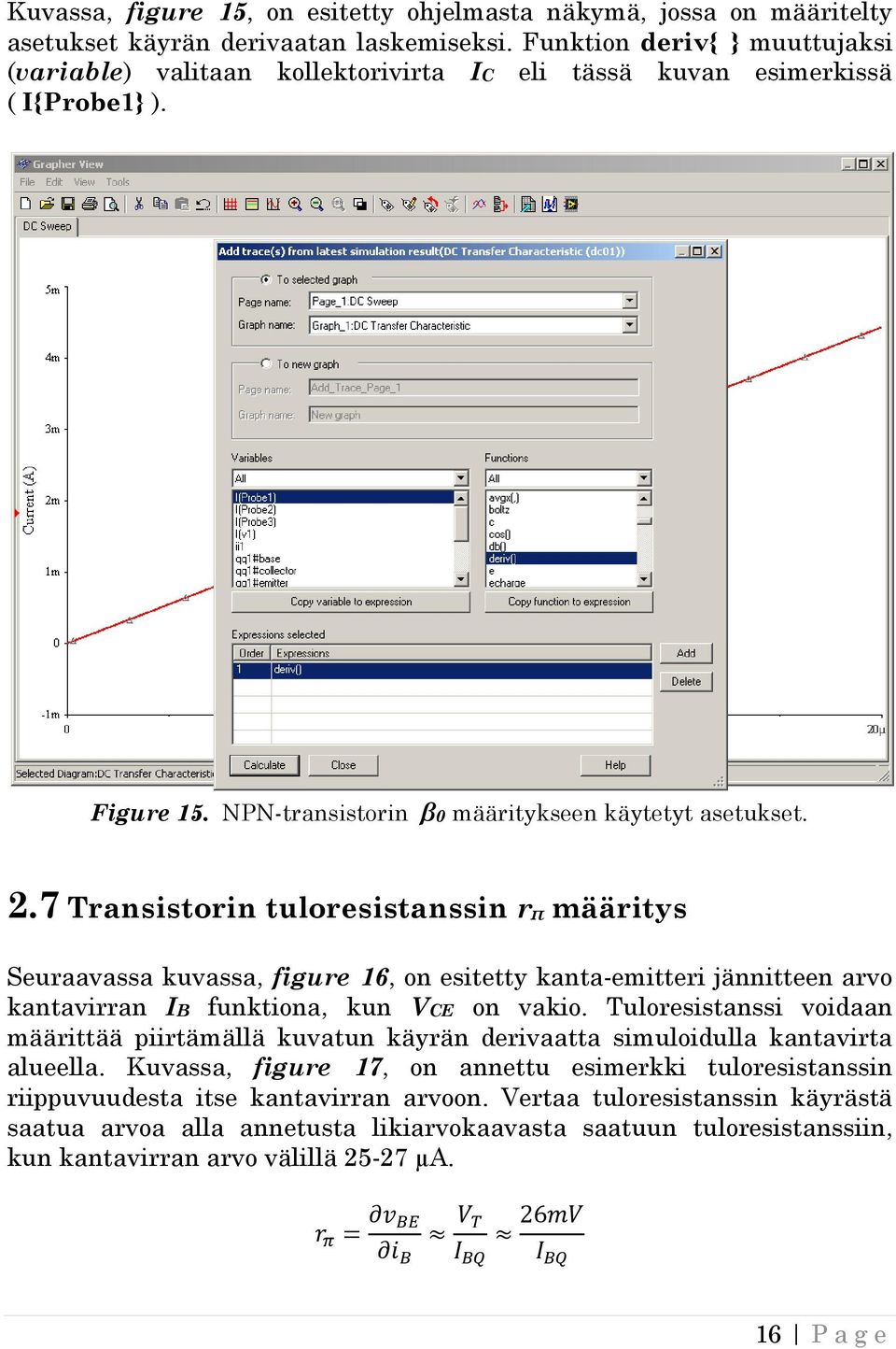 7 Transistorin tuloresistanssin r määritys Seuraavassa kuvassa, figure 16, on esitetty kanta-emitteri jännitteen arvo kantavirran IB funktiona, kun VCE on vakio.