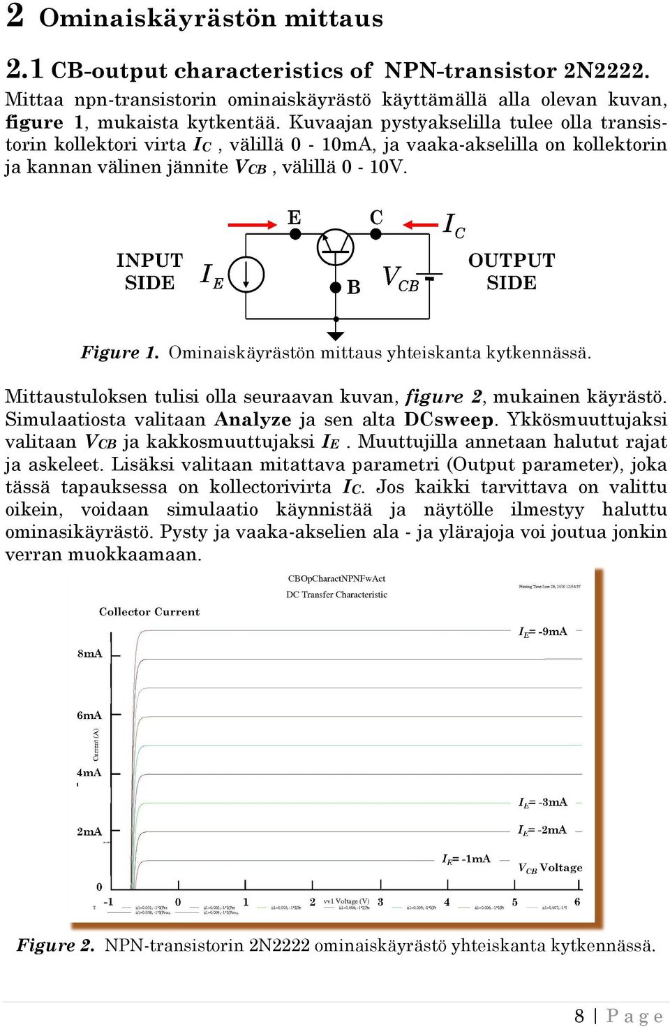 Ominaiskäyrästön mittaus yhteiskanta kytkennässä. Mittaustuloksen tulisi olla seuraavan kuvan, figure 2, mukainen käyrästö. Simulaatiosta valitaan Analyze ja sen alta DCsweep.