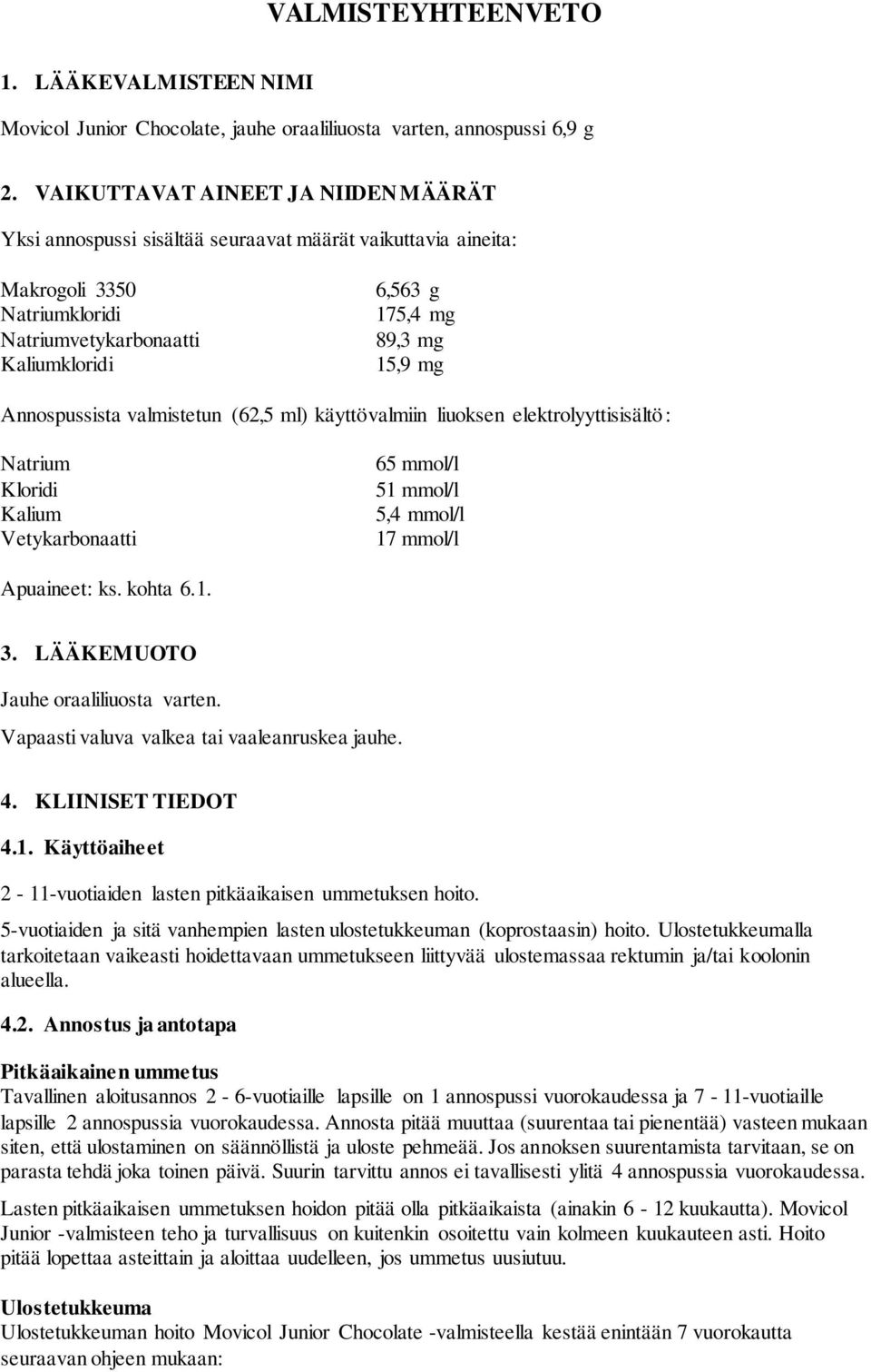 Annospussista valmistetun (62,5 ml) käyttövalmiin liuoksen elektrolyyttisisältö: Natrium Kloridi Kalium Vetykarbonaatti 65 mmol/l 51 mmol/l 5,4 mmol/l 17 mmol/l Apuaineet: ks. kohta 6.1. 3.