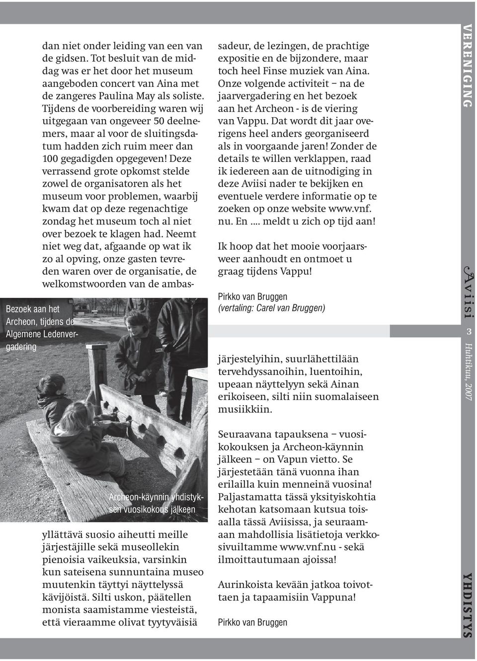 Silti uskon, päätellen monista saamistamme viesteistä, että vieraamme olivat tyytyväisiä dan niet onder leiding van een van de gidsen.
