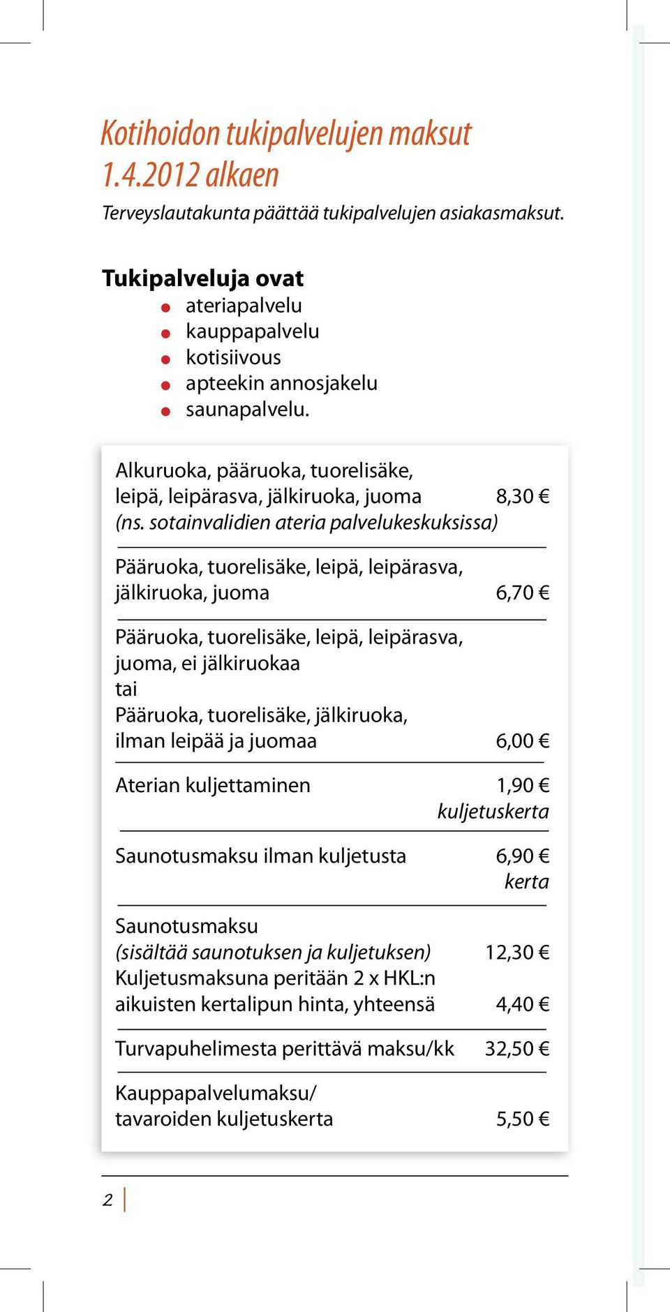 sotainvalidien ateria palvelukeskuksissa) Pääruoka, tuorelisäke, leipä, leipärasva, jälkiruoka, juoma 6,70 Pääruoka, tuorelisäke, leipä, leipärasva, juoma, ei jälkiruokaa tai Pääruoka, tuorelisäke,