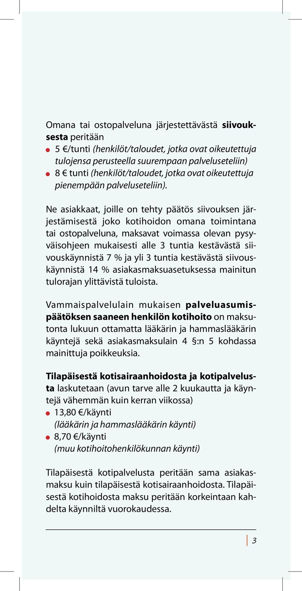 Ne asiakkaat, joille on tehty päätös siivouksen järjestämisestä joko kotihoidon omana toimintana tai ostopalveluna, maksavat voimassa olevan pysyväisohjeen mukaisesti alle 3 tuntia kestävästä