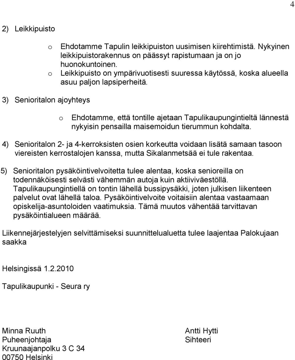 3) Seniritaln ajyhteys Ehdtamme, että tntille ajetaan Tapulikaupungintieltä lännestä nykyisin pensailla maisemidun tierummun khdalta.