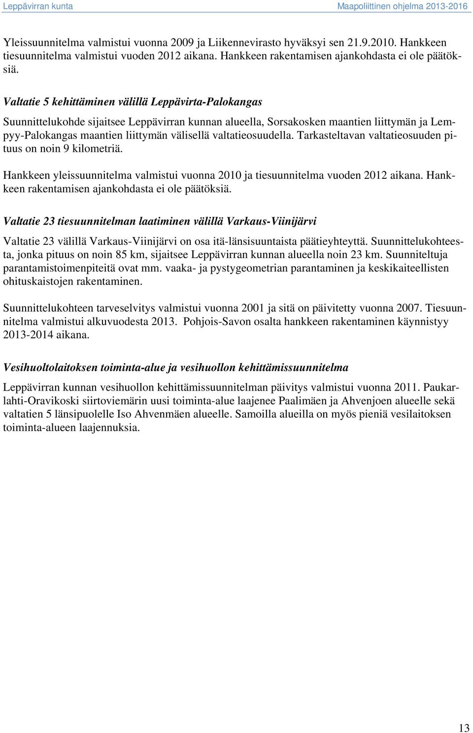 valtatieosuudella. Tarkasteltavan valtatieosuuden pituus on noin 9 kilometriä. Hankkeen yleissuunnitelma valmistui vuonna 2010 ja tiesuunnitelma vuoden 2012 aikana.