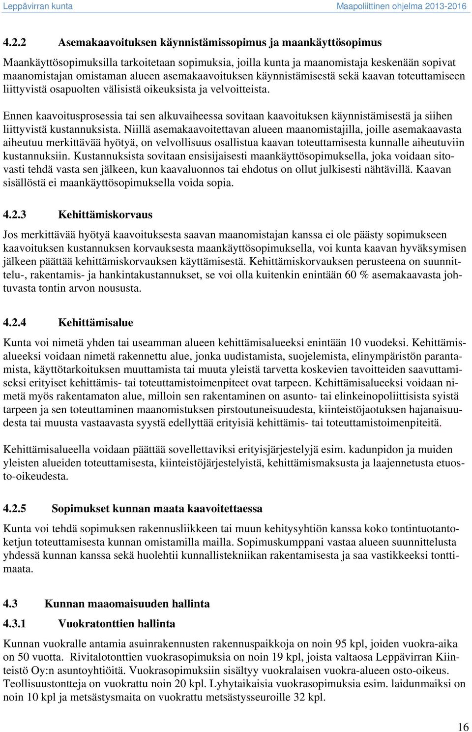 Ennen kaavoitusprosessia tai sen alkuvaiheessa sovitaan kaavoituksen käynnistämisestä ja siihen liittyvistä kustannuksista.