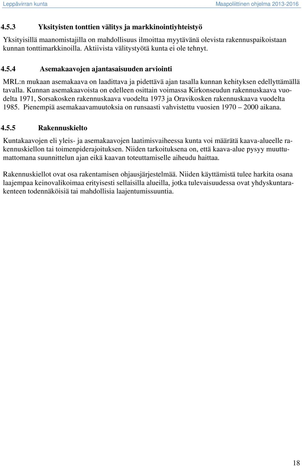 Kunnan asemakaavoista on edelleen osittain voimassa Kirkonseudun rakennuskaava vuodelta 1971, Sorsakosken rakennuskaava vuodelta 1973 ja Oravikosken rakennuskaava vuodelta 1985.