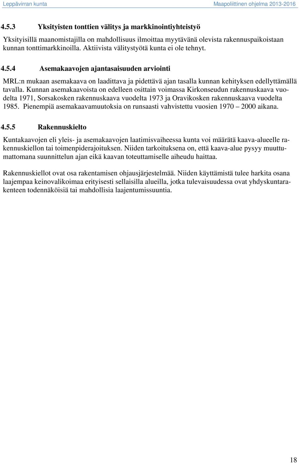 Kunnan asemakaavoista on edelleen osittain voimassa Kirkonseudun rakennuskaava vuodelta 1971, Sorsakosken rakennuskaava vuodelta 1973 ja Oravikosken rakennuskaava vuodelta 1985.