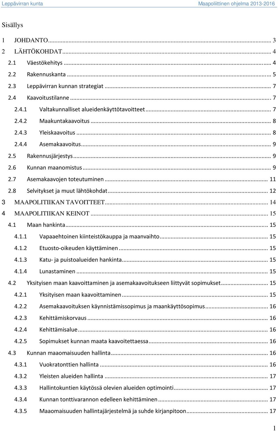 8 Selvitykset ja muut lähtökohdat... 12 3 MAAPOLITIIKAN TAVOITTEET... 14 4 MAAPOLITIIKAN KEINOT... 15 4.1 Maan hankinta... 15 4.1.1 Vapaaehtoinen kiinteistökauppa ja maanvaihto... 15 4.1.2 Etuosto oikeuden käyttäminen.