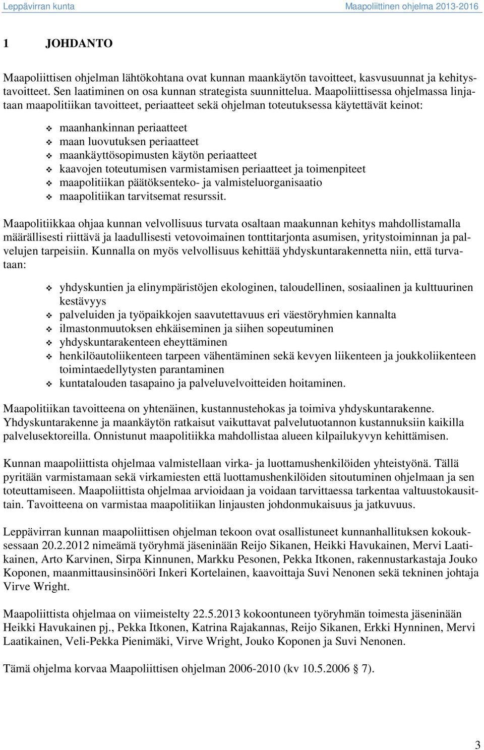 käytön periaatteet kaavojen toteutumisen varmistamisen periaatteet ja toimenpiteet maapolitiikan päätöksenteko- ja valmisteluorganisaatio maapolitiikan tarvitsemat resurssit.