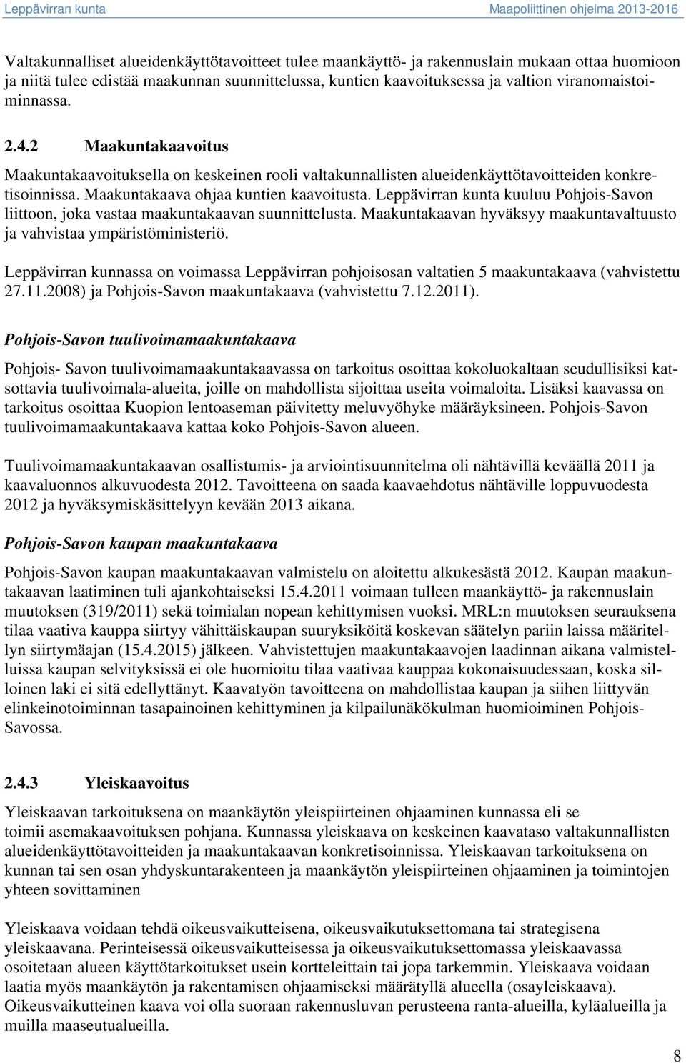 Leppävirran kunta kuuluu Pohjois-Savon liittoon, joka vastaa maakuntakaavan suunnittelusta. Maakuntakaavan hyväksyy maakuntavaltuusto ja vahvistaa ympäristöministeriö.