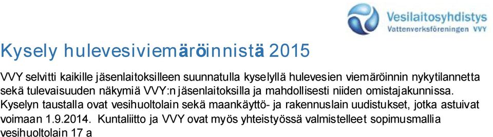 Kuntaliitto ja VVY ovat myös yhteistyössä valmistelleet sopimusmallia vesihuoltolain 17 a :ssä tarkoitettua kunnan ja vesihuoltolaitoksen välistä sopimusta varten.