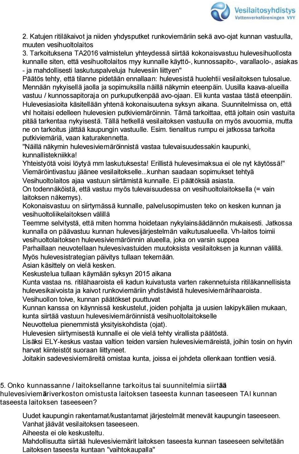 laskutuspalveluja hulevesiin liittyen" Päätös tehty, että tilanne pidetään ennallaan: hulevesistä huolehtii vesilaitoksen tulosalue. Mennään nykyisellä jaolla ja sopimuksilla näillä näkymin eteenpäin.