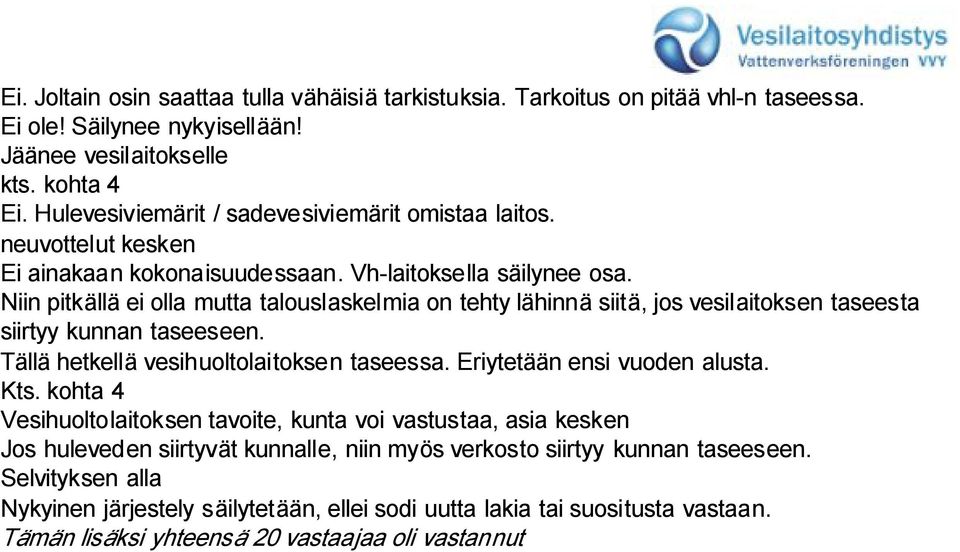 Niin pitkällä ei olla mutta talouslaskelmia on tehty lähinnä siitä, jos vesilaitoksen taseesta siirtyy kunnan taseeseen. Tällä hetkellä vesihuoltolaitoksen taseessa. Eriytetään ensi vuoden alusta.