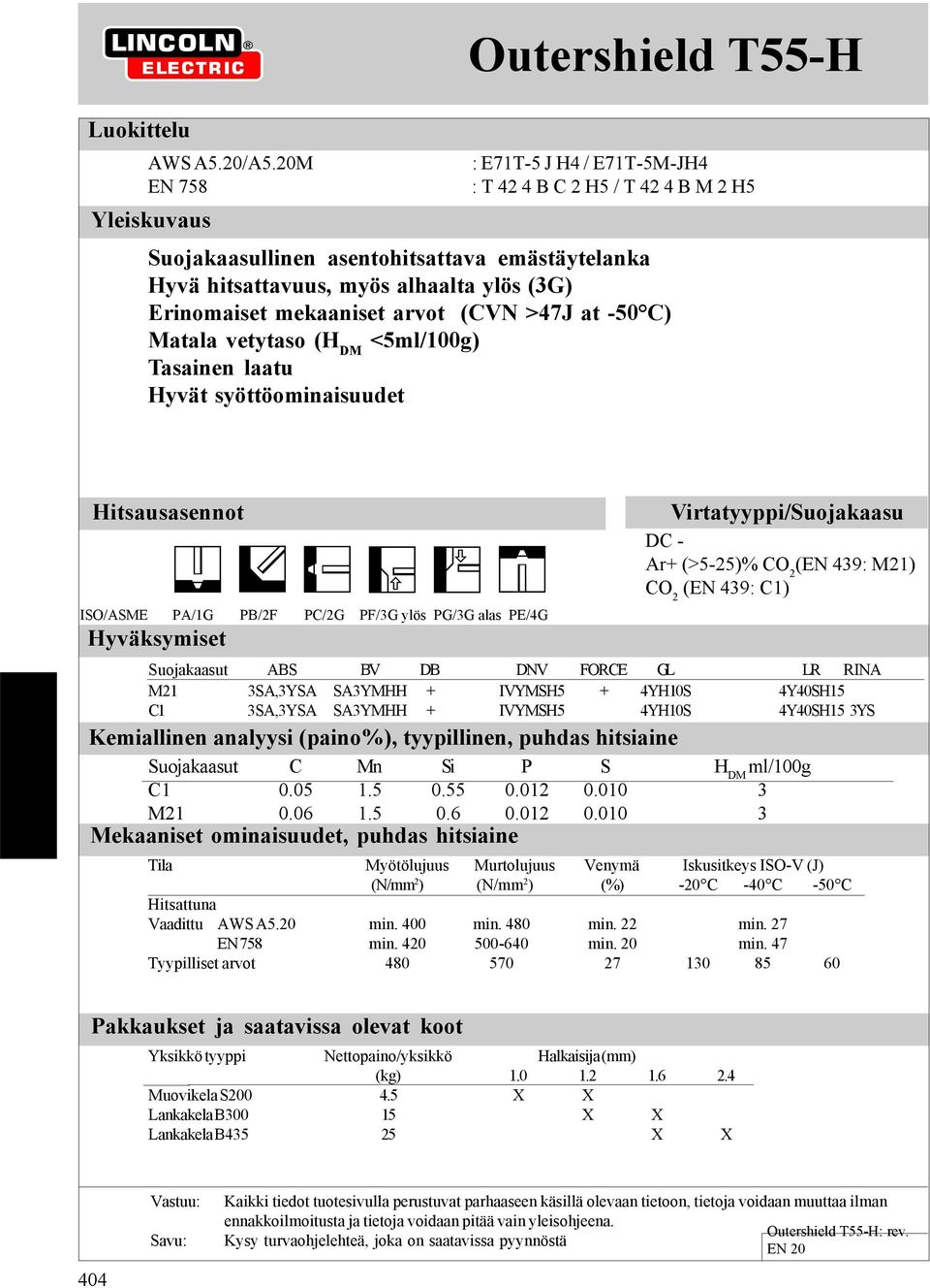 mekaaniset arvot (CVN >47J at -50 C) Matala vetytaso (H DM <5ml/100g) Tasainen laatu Hyvät syöttöominaisuudet ISO/ASME Hyväksymiset Virtatyyppi/Suojakaasu DC - Ar+ (>5-25)% CO 2 (EN 439: M21) CO 2