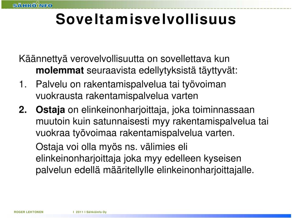 Ostaja on elinkeinonharjoittaja, joka toiminnassaan muutoin kuin satunnaisesti myy rakentamispalvelua tai vuokraa työvoimaa