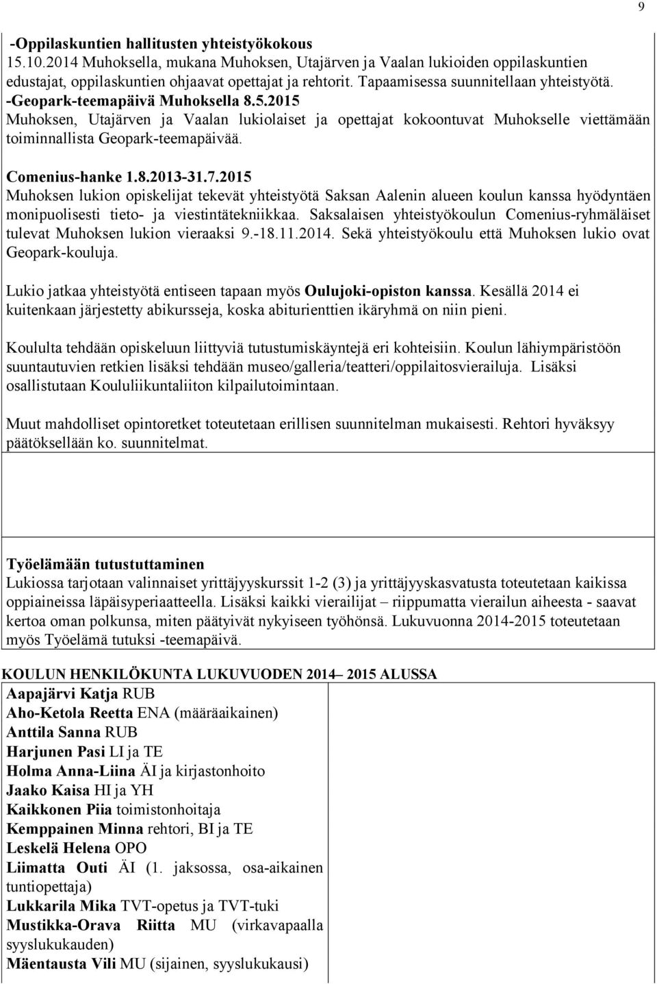 2015 Muhoksen, Utajärven ja Vaalan lukiolaiset ja opettajat kokoontuvat Muhokselle viettämään toiminnallista Geopark-teemapäivää. Comenius-hanke 1.8.2013-31.7.