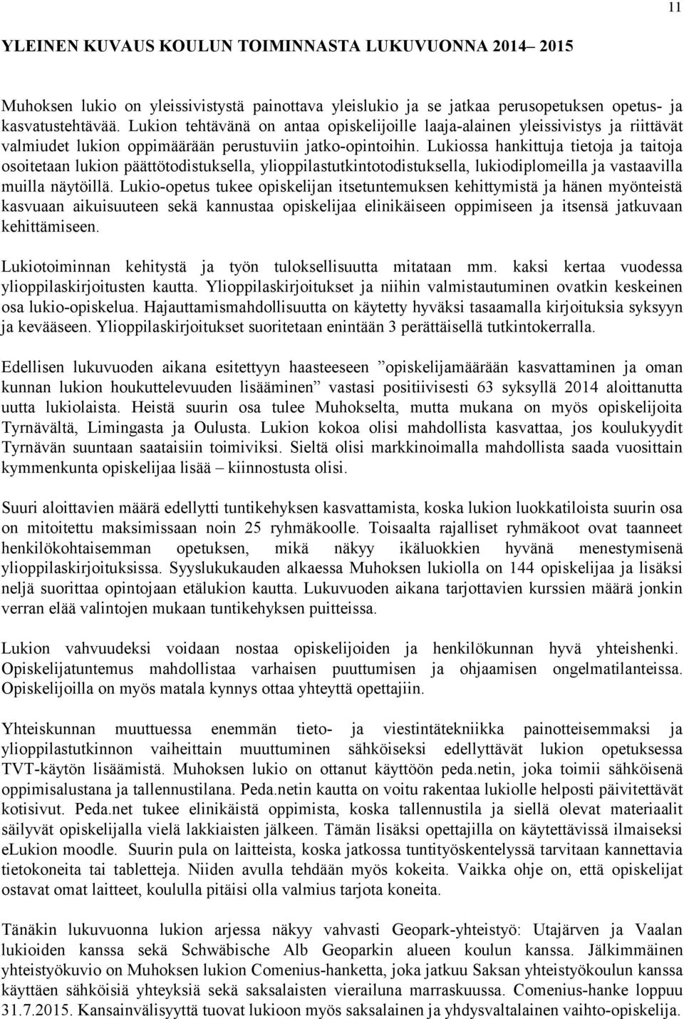 Lukiossa hankittuja tietoja ja taitoja osoitetaan lukion päättötodistuksella, ylioppilastutkintotodistuksella, lukiodiplomeilla ja vastaavilla muilla näytöillä.