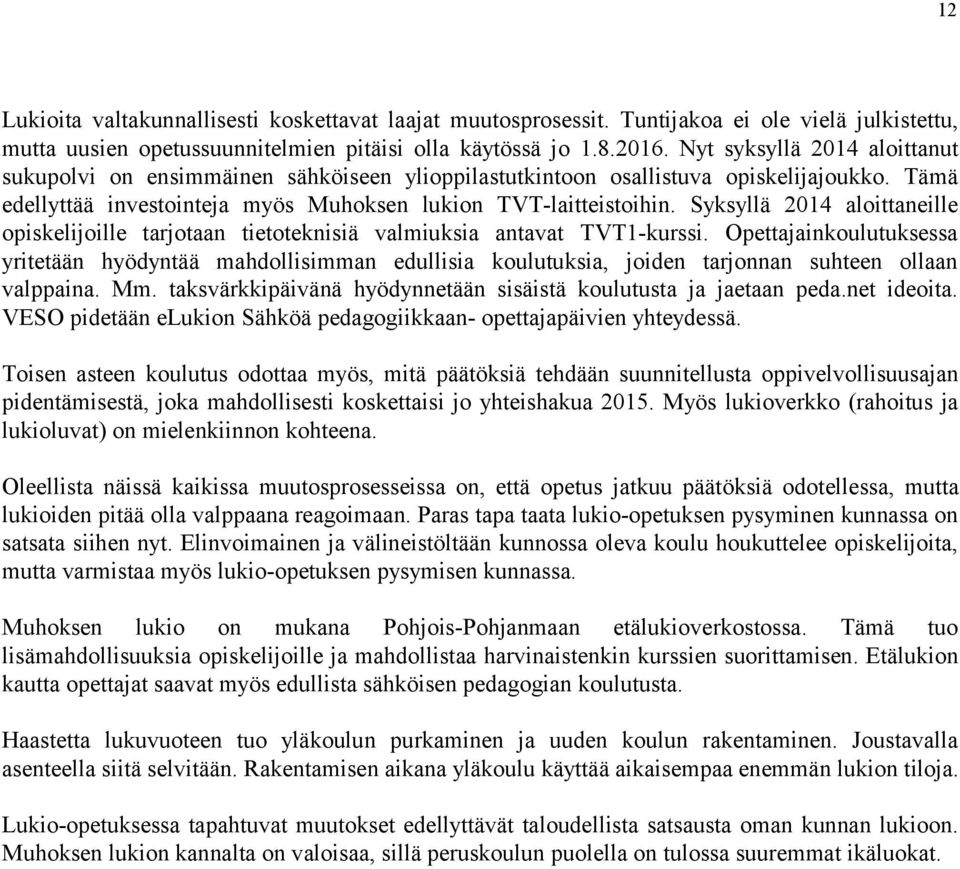 Syksyllä 2014 aloittaneille opiskelijoille tarjotaan tietoteknisiä valmiuksia antavat TVT1-kurssi.