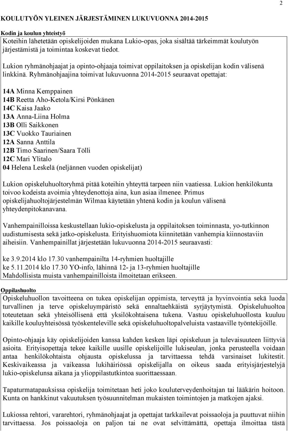 Ryhmänohjaajina toimivat lukuvuonna 2014-2015 seuraavat opettajat: 14A Minna Kemppainen 14B Reetta Aho-Ketola/Kirsi Pönkänen 14C Kaisa Jaako 13A Anna-Liina Holma 13B Olli Saikkonen 13C Vuokko