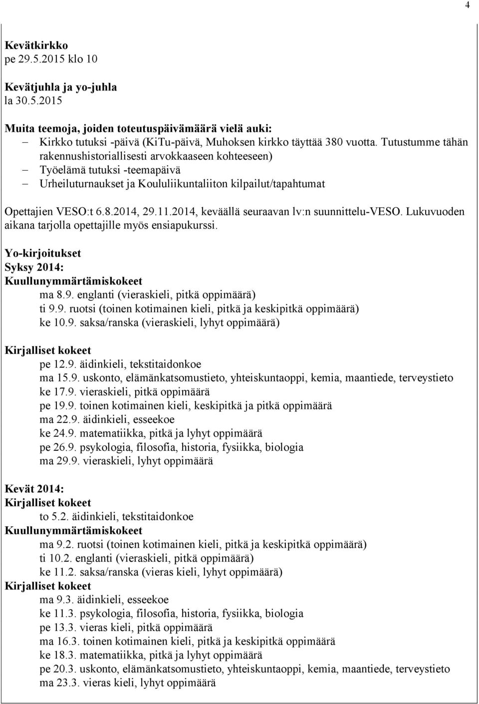 2014, keväällä seuraavan lv:n suunnittelu-veso. Lukuvuoden aikana tarjolla opettajille myös ensiapukurssi. Yo-kirjoitukset Syksy 2014: Kuullunymmärtämiskokeet ma 8.9.