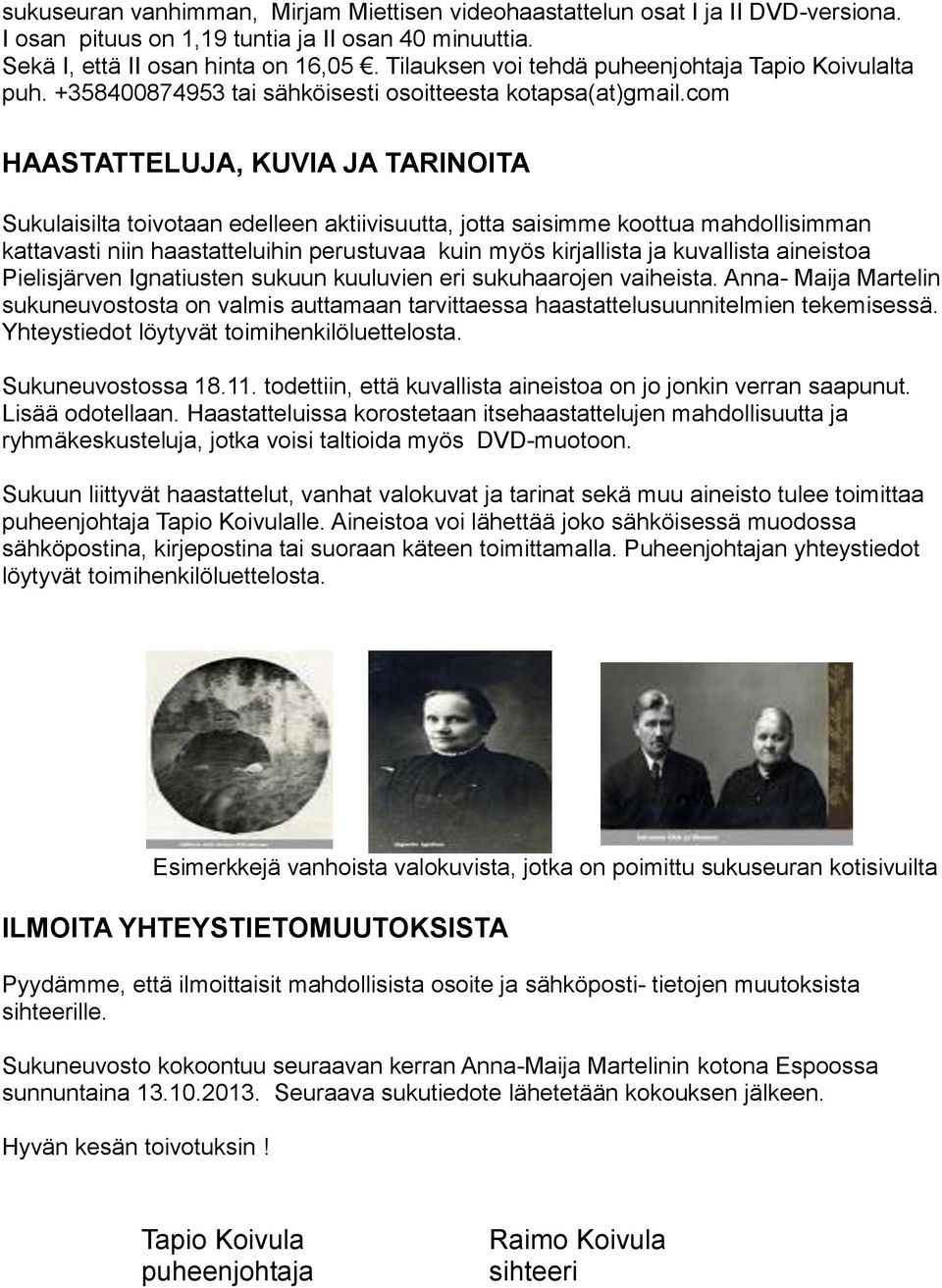 com HAASTATTELUJA, KUVIA JA TARINOITA Sukulaisilta toivotaan edelleen aktiivisuutta, jotta saisimme koottua mahdollisimman kattavasti niin haastatteluihin perustuvaa kuin myös kirjallista ja