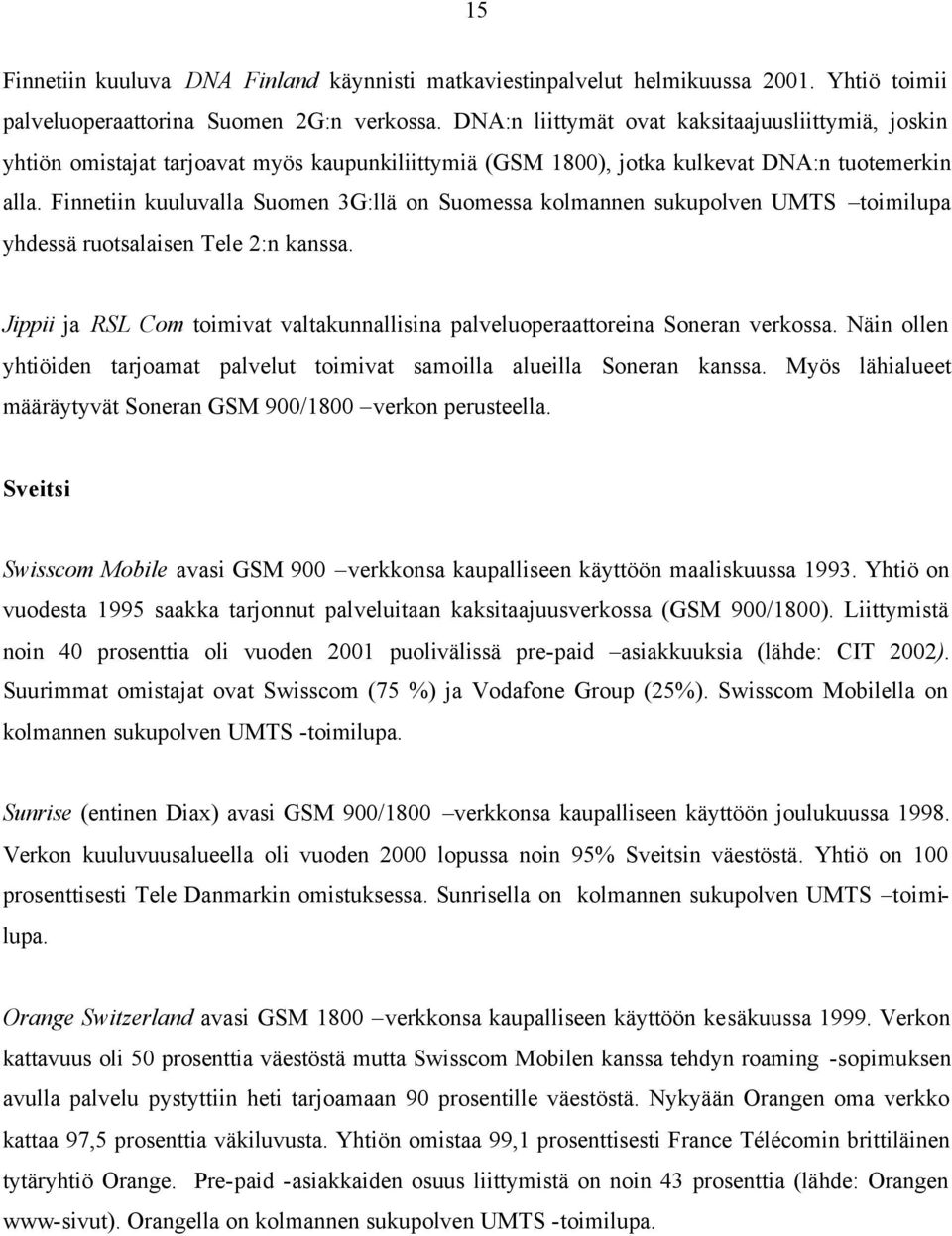 Finnetiin kuuluvalla Suomen 3G:llä on Suomessa kolmannen sukupolven UMTS toimilupa yhdessä ruotsalaisen Tele 2:n kanssa.