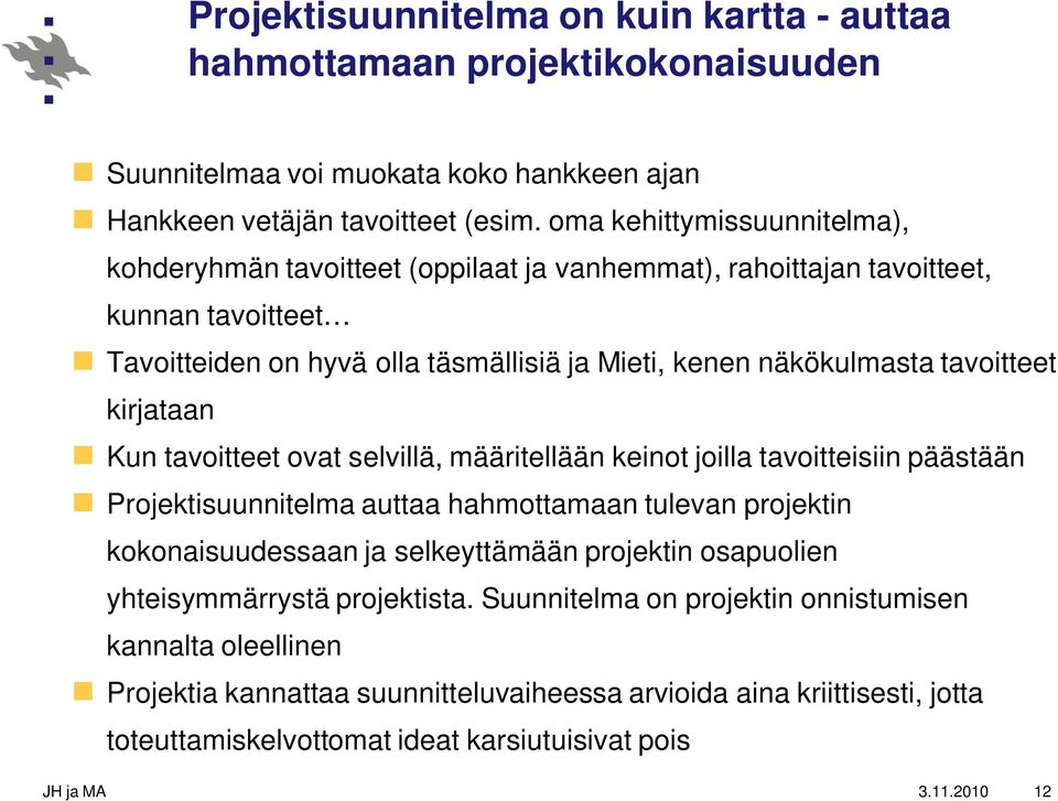 tavoitteet kirjataan Kun tavoitteet ovat selvillä, määritellään keinot joilla tavoitteisiin päästään Projektisuunnitelma auttaa hahmottamaan tulevan projektin kokonaisuudessaan ja