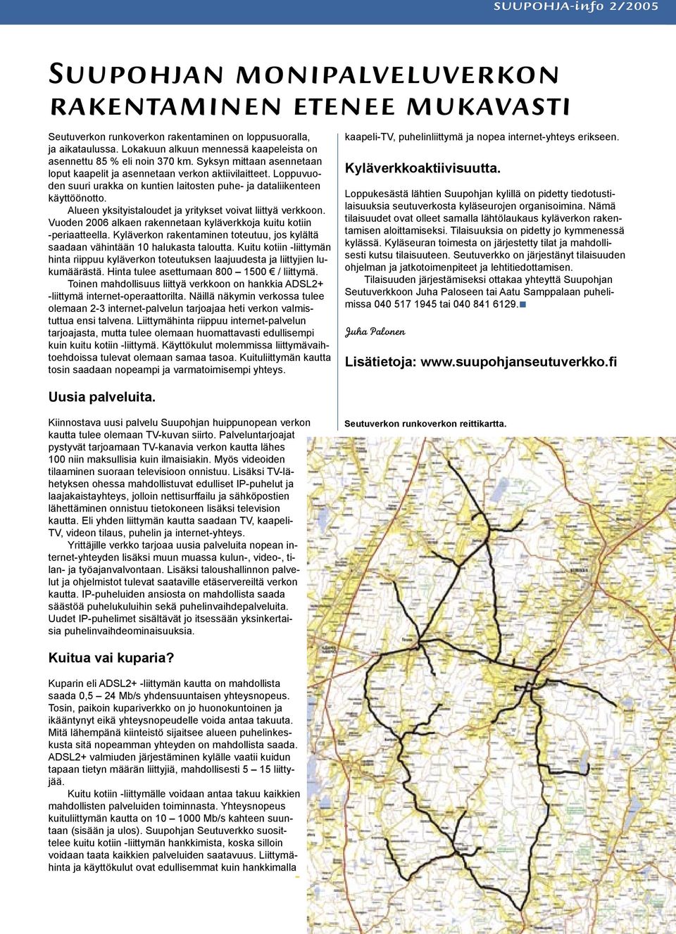 Loppuvuoden suuri urakka on kuntien laitosten puhe- ja dataliikenteen käyttöönotto. Alueen yksityistaloudet ja yritykset voivat liittyä verkkoon.