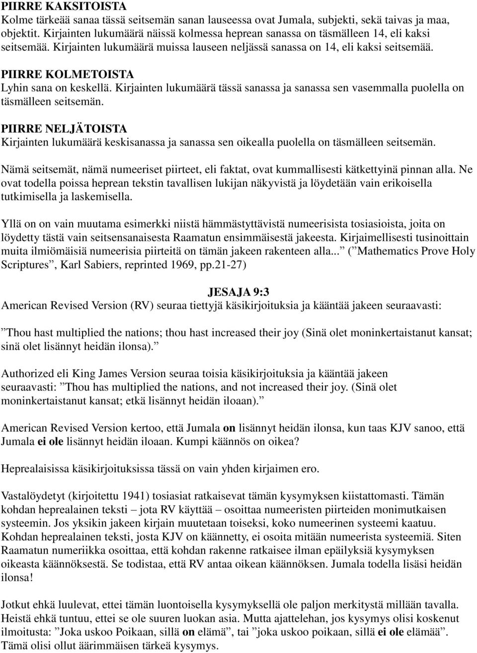 PIIRRE KOLMETOISTA Lyhin sana on keskellä. Kirjainten lukumäärä tässä sanassa ja sanassa sen vasemmalla puolella on täsmälleen seitsemän.