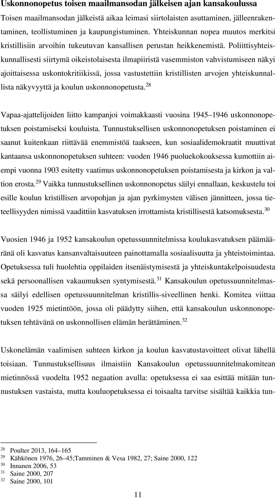 Poliittisyhteiskunnallisesti siirtymä oikeistolaisesta ilmapiiristä vasemmiston vahvistumiseen näkyi ajoittaisessa uskontokritiikissä, jossa vastustettiin kristillisten arvojen yhteiskunnallista
