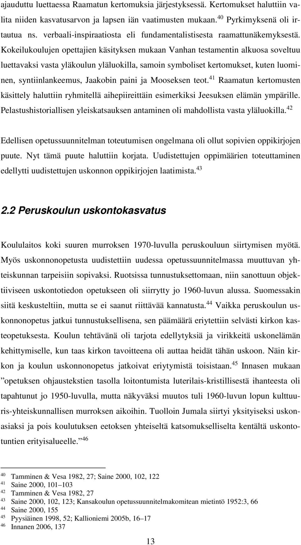 Kokeilukoulujen opettajien käsityksen mukaan Vanhan testamentin alkuosa soveltuu luettavaksi vasta yläkoulun yläluokilla, samoin symboliset kertomukset, kuten luominen, syntiinlankeemus, Jaakobin