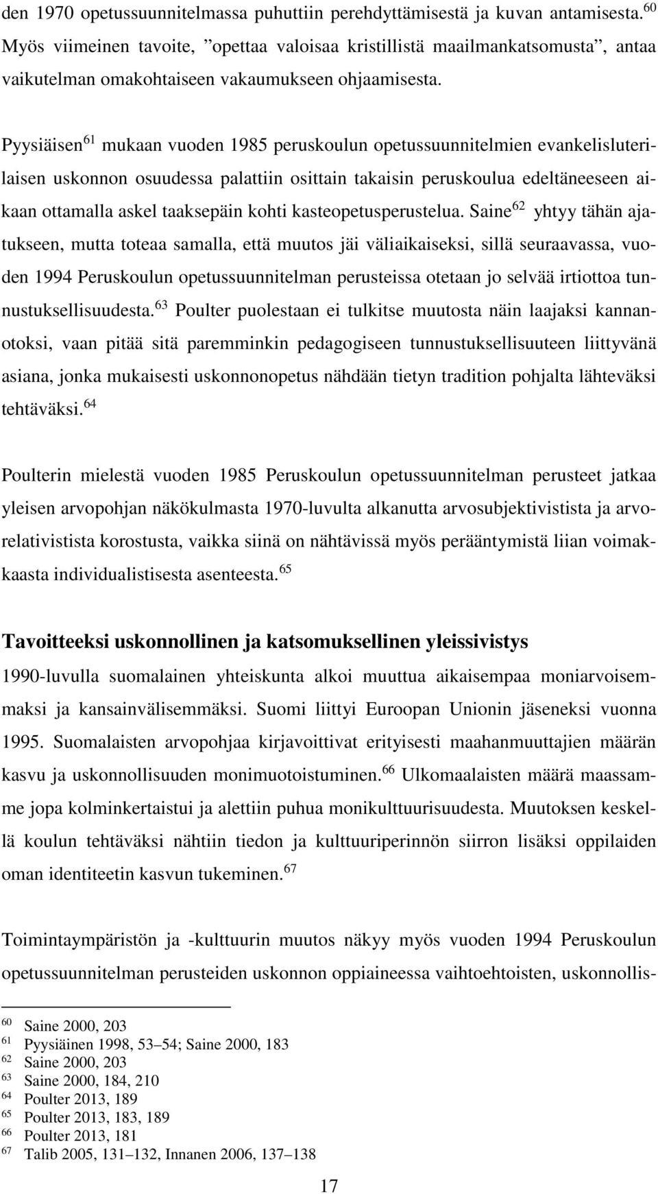 Pyysiäisen 61 mukaan vuoden 1985 peruskoulun opetussuunnitelmien evankelisluterilaisen uskonnon osuudessa palattiin osittain takaisin peruskoulua edeltäneeseen aikaan ottamalla askel taaksepäin kohti