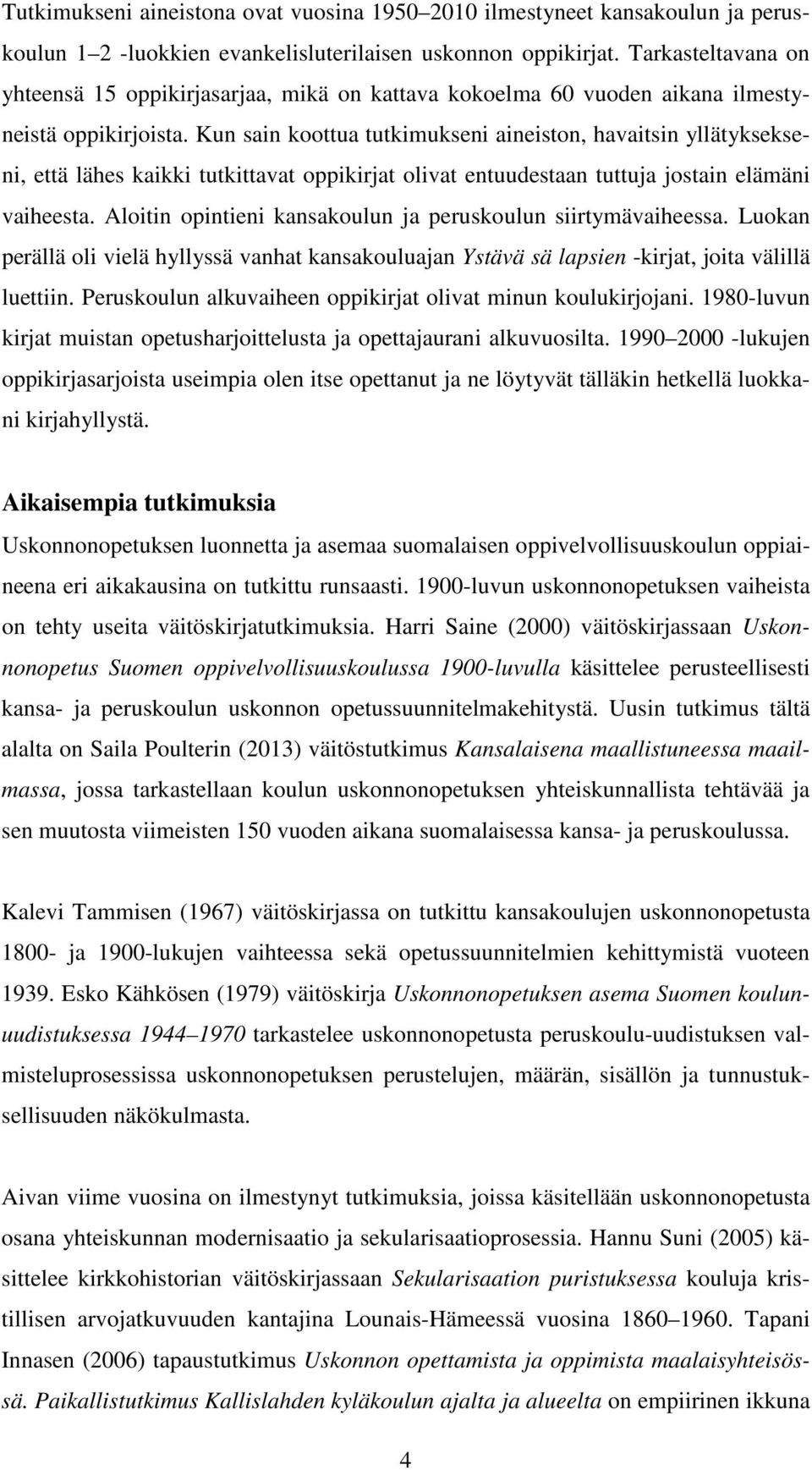 Kun sain koottua tutkimukseni aineiston, havaitsin yllätyksekseni, että lähes kaikki tutkittavat oppikirjat olivat entuudestaan tuttuja jostain elämäni vaiheesta.