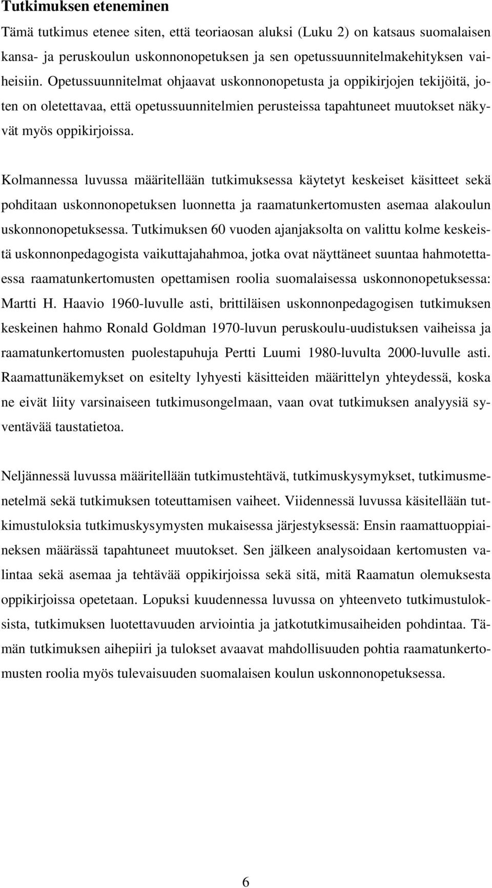 Kolmannessa luvussa määritellään tutkimuksessa käytetyt keskeiset käsitteet sekä pohditaan uskonnonopetuksen luonnetta ja raamatunkertomusten asemaa alakoulun uskonnonopetuksessa.