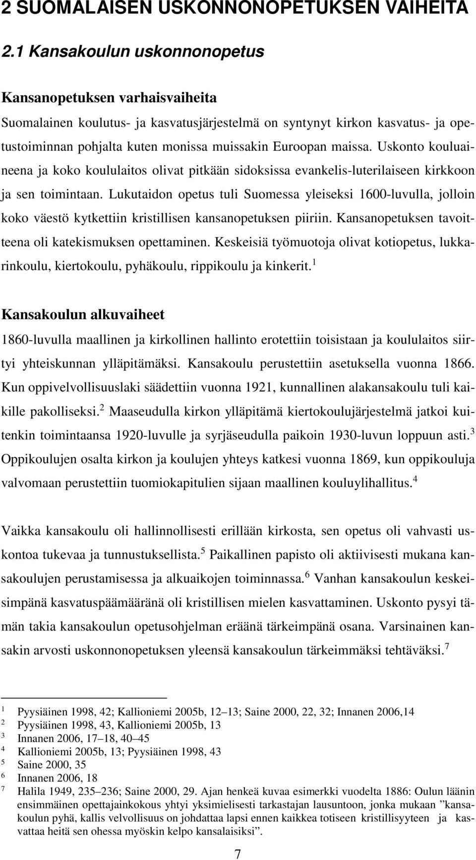 maissa. Uskonto kouluaineena ja koko koululaitos olivat pitkään sidoksissa evankelis-luterilaiseen kirkkoon ja sen toimintaan.