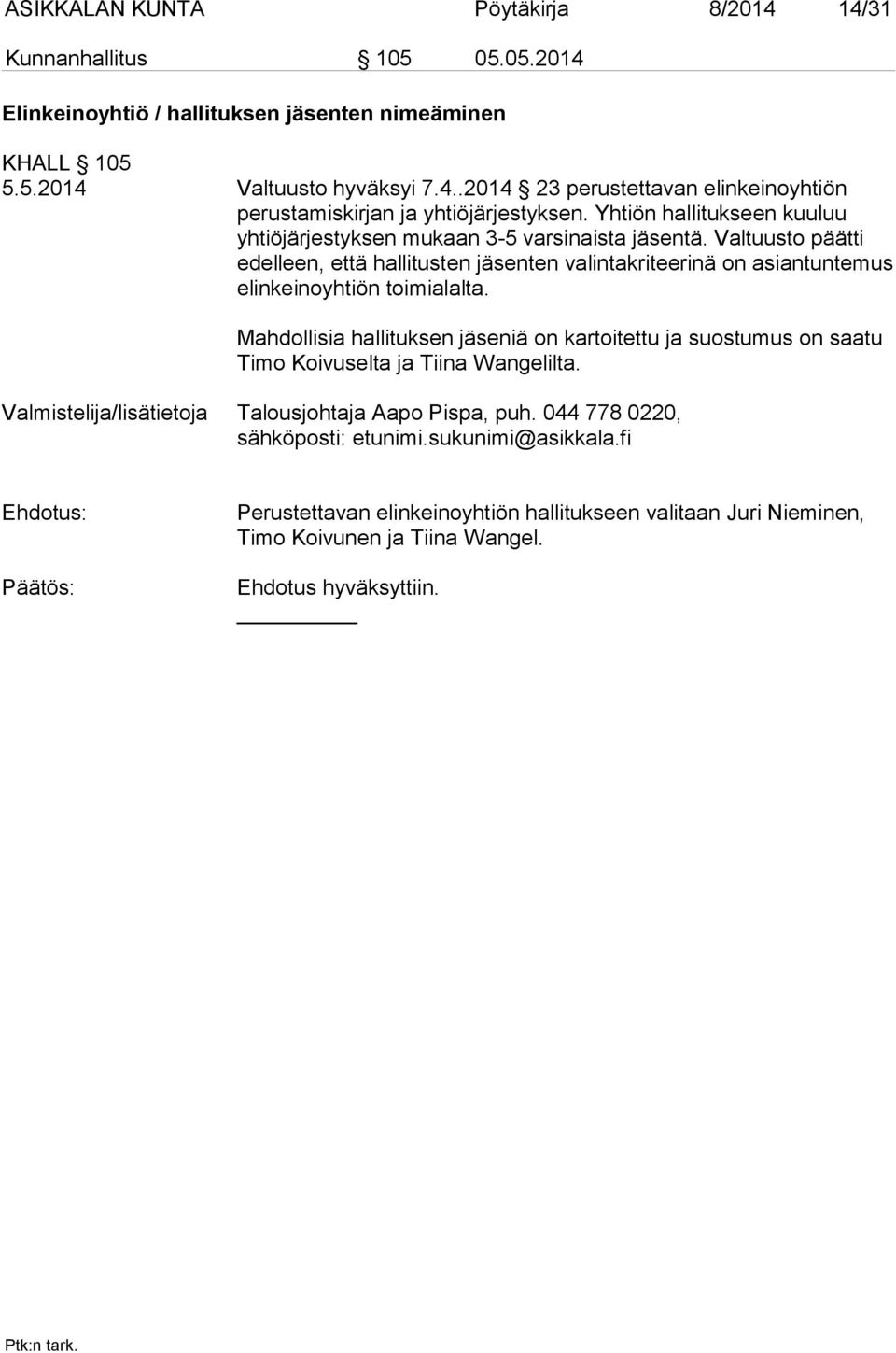 Mahdollisia hallituksen jäseniä on kartoitettu ja suostumus on saatu Timo Koivuselta ja Tiina Wangelilta. Valmistelija/lisätietoja Talousjohtaja Aapo Pispa, puh.