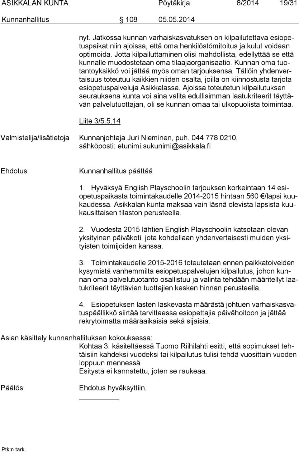 Jotta kilpailuttaminen olisi mahdollista, edellyttää se että kun nal le muodostetaan oma tilaajaorganisaatio. Kunnan oma tuotan to yk sik kö voi jättää myös oman tarjouksensa.