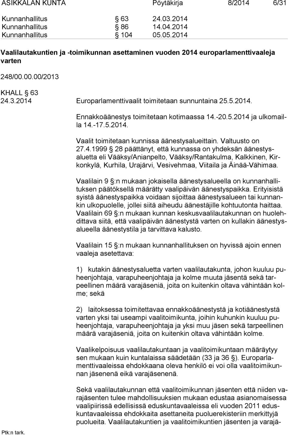 -20.5.2014 ja ulkomailla 14.-17.5.2014. Vaalit toimitetaan kunnissa äänestysalueittain. Valtuusto on 27.4.1999 28 päättänyt, että kunnassa on yhdeksän äänestysaluetta eli Vääksy/Anianpelto, Vääksy/Rantakulma, Kalkkinen, Kirkonkylä, Kurhila, Urajärvi, Vesivehmaa, Viitaila ja Äinää-Vähimaa.
