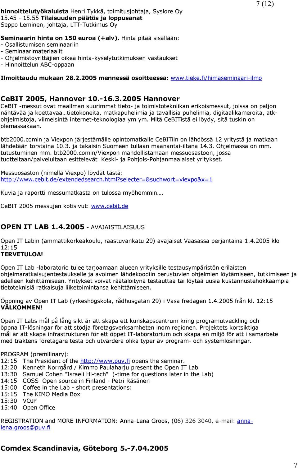 .2.2005 mennessä osoitteessa: www.tieke.fi/himaseminaari-ilmo CeBIT 2005, Hannover 10.-16.3.