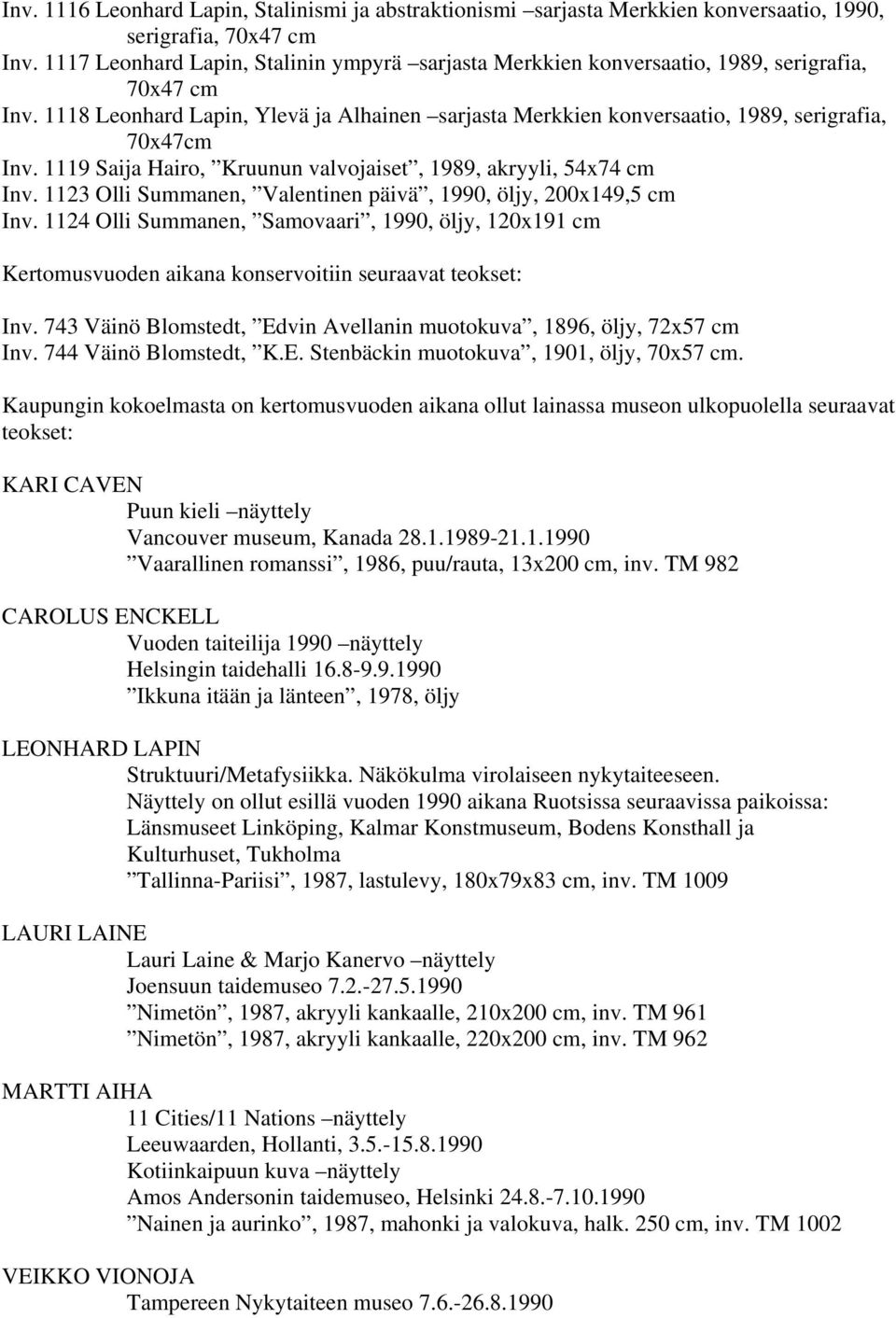 1118 Leonhard Lapin, Ylevä ja Alhainen sarjasta Merkkien konversaatio, 1989, serigrafia, 70x47cm Inv. 1119 Saija Hairo, Kruunun valvojaiset, 1989, akryyli, 54x74 cm Inv.