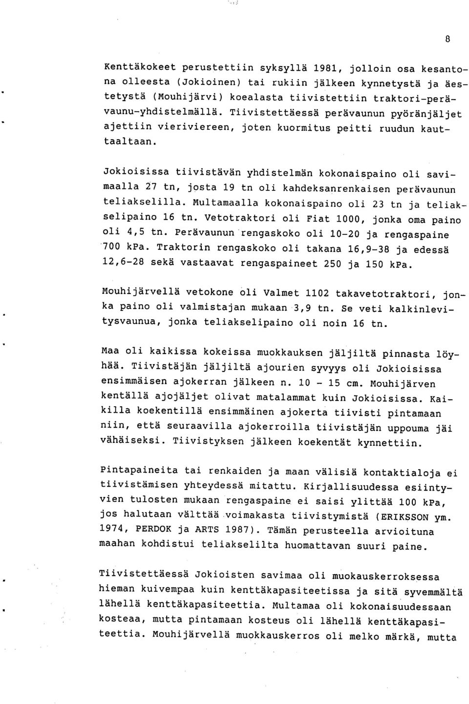 Jokioisissa tiivistävän yhdistelmän kokonaispaino oli savimaalla 27 tn, josta 19 tn oli kahdeksanrenkaisen perävaunun teliakselilla. Multamaalla kokonaispaino oli 23 tn ja teliakselipaino 16 tn.