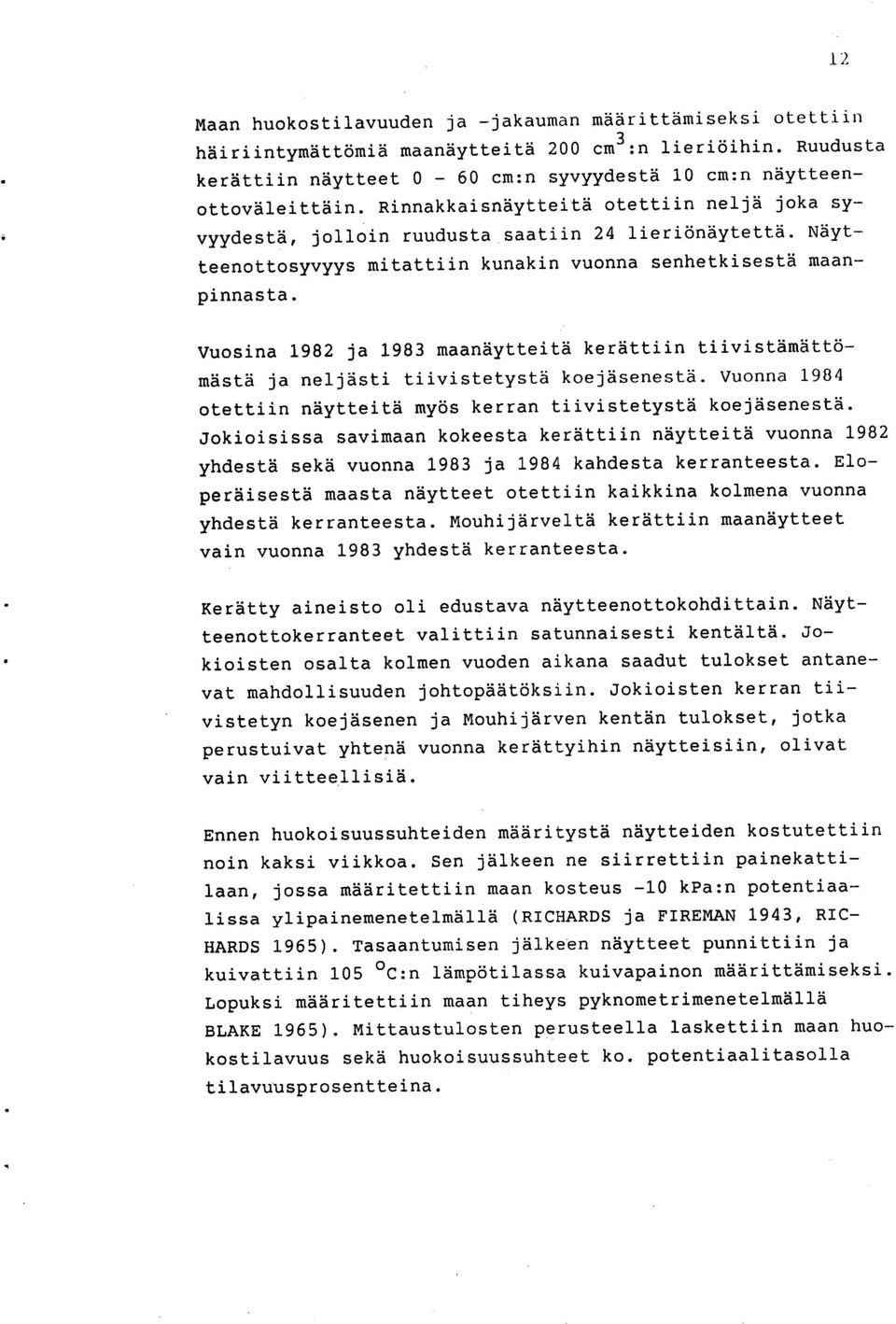 Vuosina 1982 ja 1983 maanäytteitä kerättiin tiivistämättömästä ja neljästi tiivistetystä koejäsenestä. Vuonna 1984 otettiin näytteitä myös kerran tiivistetystä koejäsenestä.