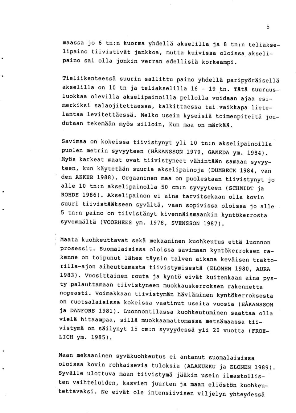 Tätä suuruusluokkaa olevilla akselipainoilla pellolla voidaan ajaa esimerkiksi salaojitettaessa, kalkittaessa tai vaikkapa lietelantaa levitettäessä.