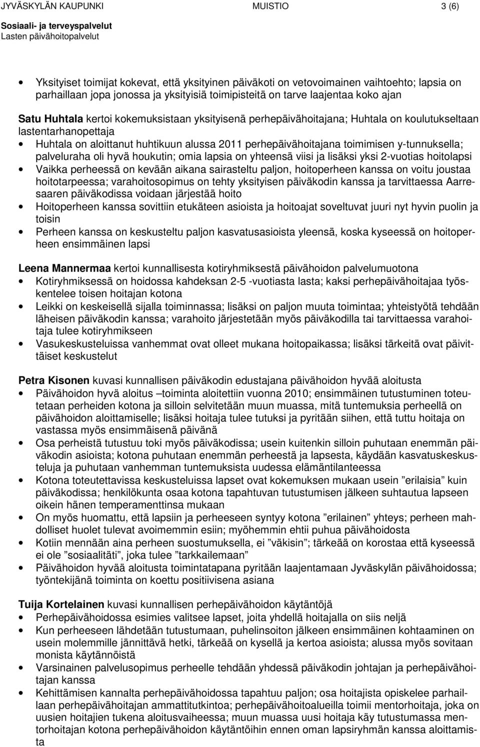 toimimisen y-tunnuksella; palveluraha oli hyvä houkutin; omia lapsia on yhteensä viisi ja lisäksi yksi 2-vuotias hoitolapsi Vaikka perheessä on kevään aikana sairasteltu paljon, hoitoperheen kanssa