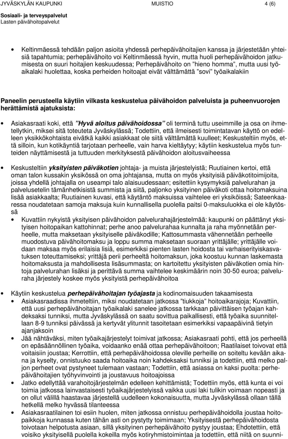 perusteella käytiin vilkasta keskustelua päivähoidon palveluista ja puheenvuorojen herättämistä ajatuksista: Asiakasraati koki, että Hyvä aloitus päivähoidossa oli terminä tuttu useimmille ja osa on