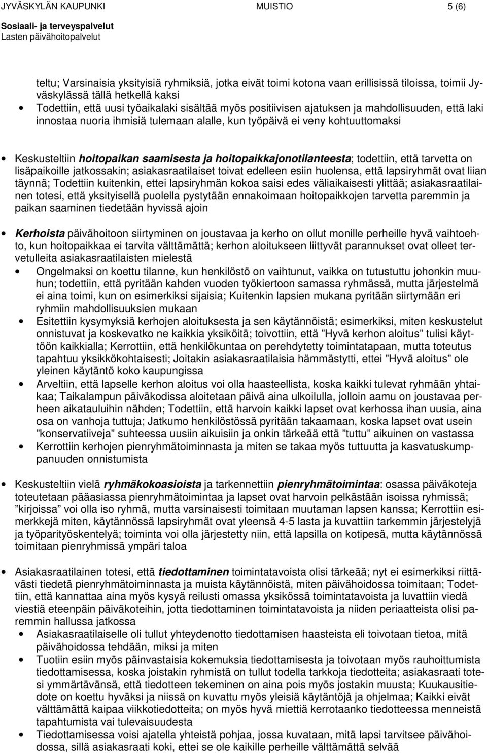 hoitopaikkajonotilanteesta; todettiin, että tarvetta on lisäpaikoille jatkossakin; asiakasraatilaiset toivat edelleen esiin huolensa, että lapsiryhmät ovat liian täynnä; Todettiin kuitenkin, ettei